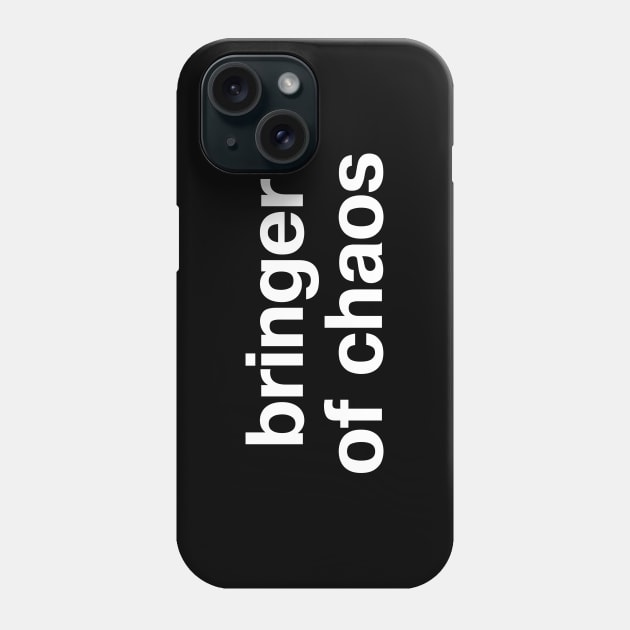 "bringer of chaos" in plain white letters - hopefully chaotic good (or at least neutral) Phone Case by TheBestWords