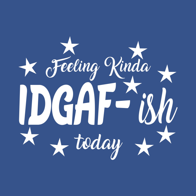 Download Feeling Kinda IDGAF ish today - Idgaf - T-Shirt | TeePublic