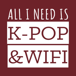 All I Need Is K-Pop And Wifi T-Shirt