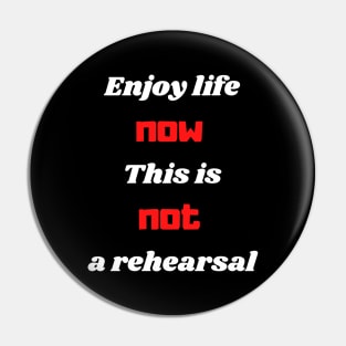 Enjoy life now this is not a rehearsal Pin