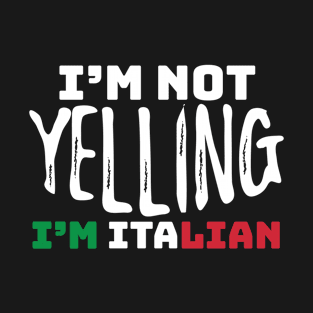 Funny Italy Joke I'm Not Yelling I'm Italian Italy Grown Gift T-Shirt