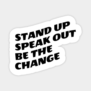 Stand Up Speak Out Be The Change Magnet