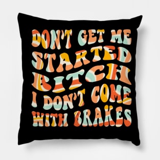 Don't Get Me Started Bitch, I don't come with brakes Pillow