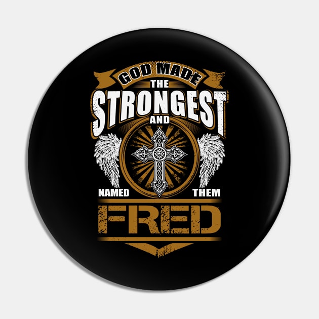 Fred Name T Shirt - God Found Strongest And Named Them Fred Gift Item Pin by reelingduvet