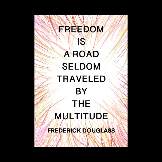 FREDERICK DOUGLASS quote .14 - FREEDOM IS A ROAD SELDOM TRAVELED BY THE MULTITUDE by lautir