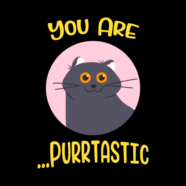 You are Purrtastic Cute Funny Cat Kitty Feline Pun by Foxxy Merch