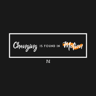 Changing is Found in Motion T-Shirt