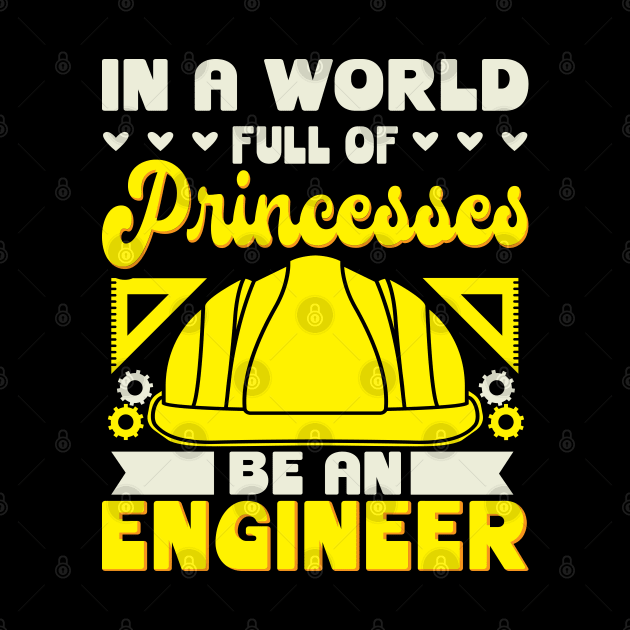 In A World Full Of Princesses Be An Engineer by maxdax