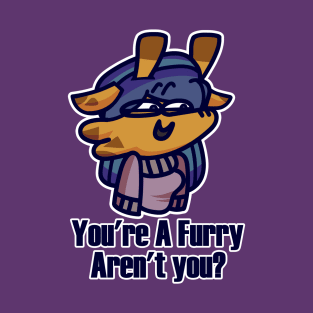 You're a Furry Aren't You? T-Shirt