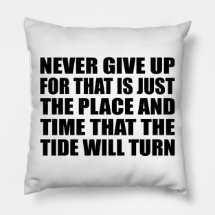 Never give up, for that is just the place and time that the tide will turn Pillow