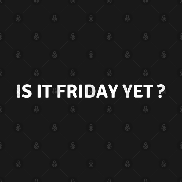 Discover Is It Friday Yet? Who Likes Friday? - Friday - T-Shirt