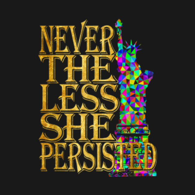 Never The Less She Persisted Feminist Rally Cry 4354 Feminist T