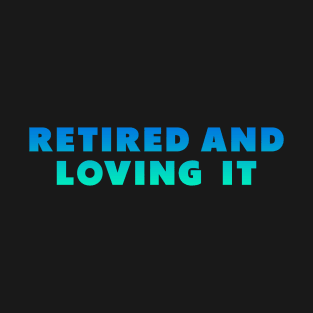 retired and loving it Blue green T-Shirt