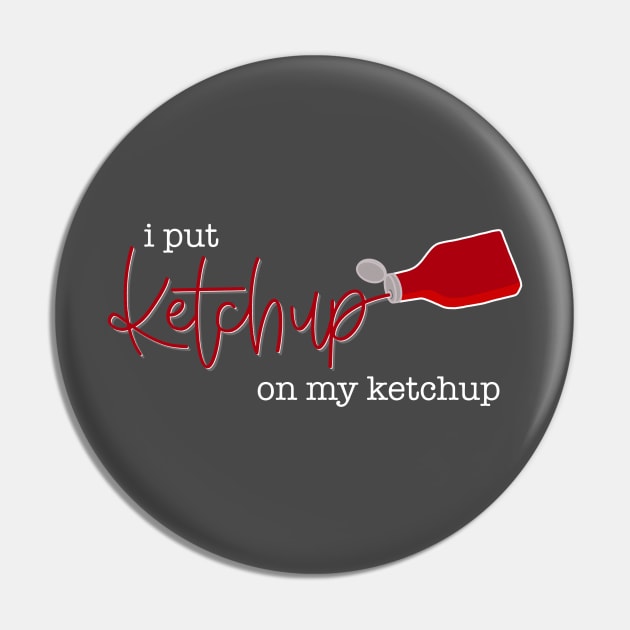 I Put Ketchup On My Ketchup Pin by LetteringByKaren