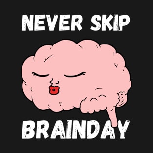 Never Skip Brain Day T-Shirt