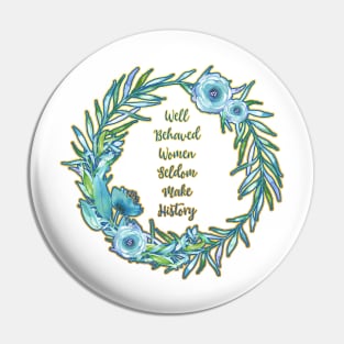 Well Behaved Women Seldom Make History Pin