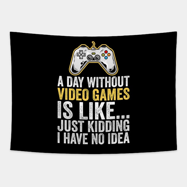 A Day Without Video Games Is Like Just Kidding I Have No Idea Tapestry by DragonTees