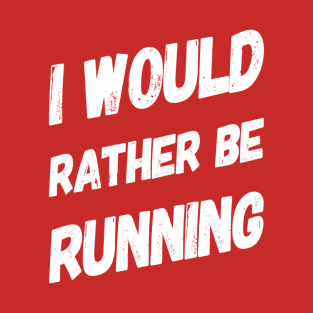 I Would Rather Be Running T-Shirt