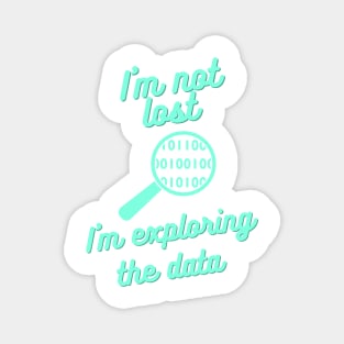 I Am Not Lost, I Am Exploring the Data - Data Science Explorer Tee Magnet