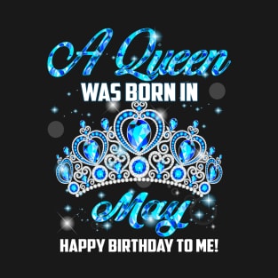 A Queen Was Born In May Happy Birthday To Me T-Shirt