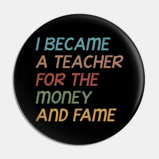 I Became A Teacher For The Money And Fame Funny Grunge Quote Design Gift Idea Pin