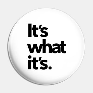 It's what it's (light shirts) Pin