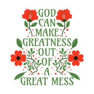 God Can Make Greatness Out of a Great Mess T-Shirt