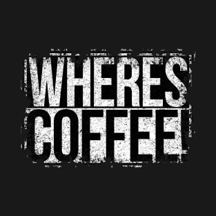 Wheres Coffee T-Shirt