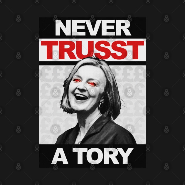Never Trust a Tory - Liz Truss - Anti Tory by GoldenGear