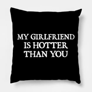 my girlfriend is hotter than you Pillow