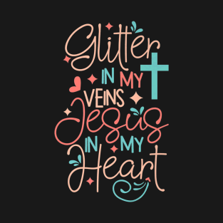 Glitter in my veins Jesus Lover in my heart T-Shirt