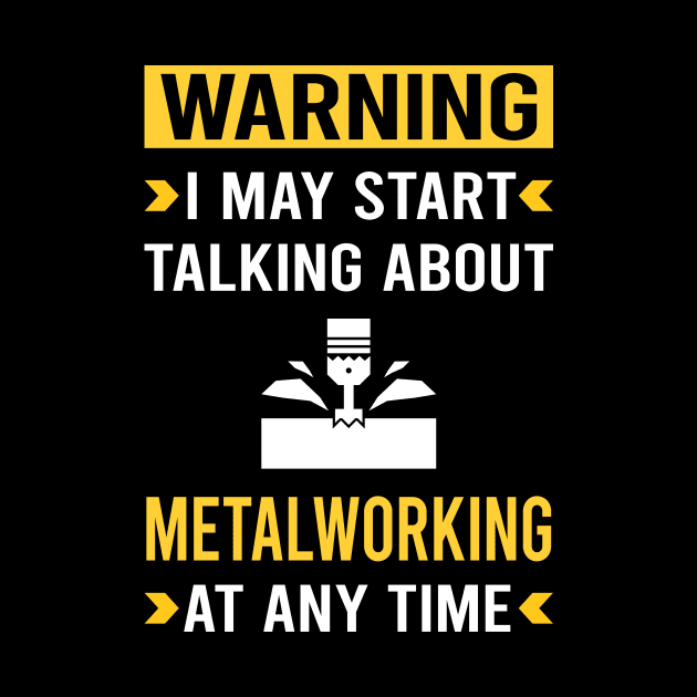 Warning Metalworking Metalworker Metal Working by Good Day