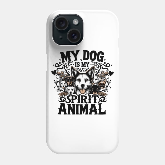 My Dog is My Spirit Animal Phone Case by T-Shirt Sculptor