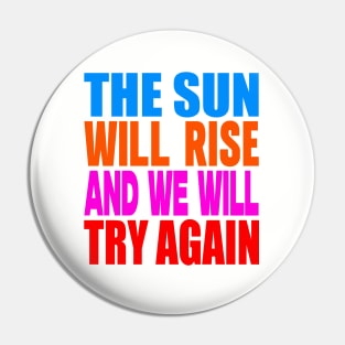 The sun will rise and we will try again Pin