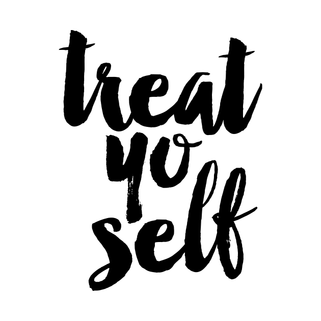 Treat Yo Self by MotivatedType