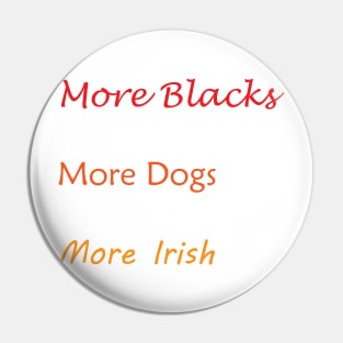 More Blacks More Dogs More Irish Pin