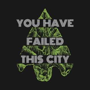 You Have Failed This City - Green Arrow T-Shirt