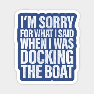 I’m Sorry For What I Said When Docking The Boat Funny Magnet