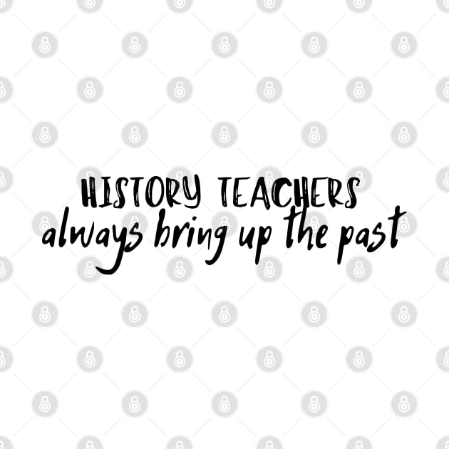 history teacher always bring up the past by natashawilona