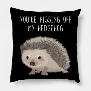 You are pissing off my hedgehog Pillow