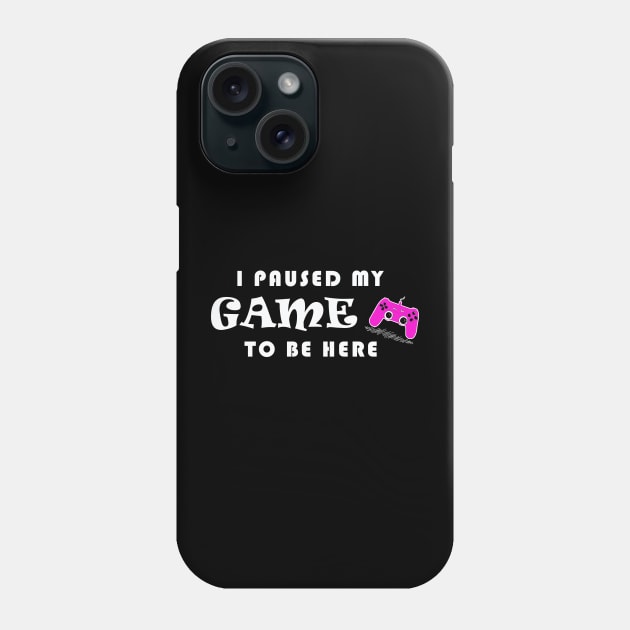 I PAUSED MY GAME TO BE HERE Phone Case by Yanzo