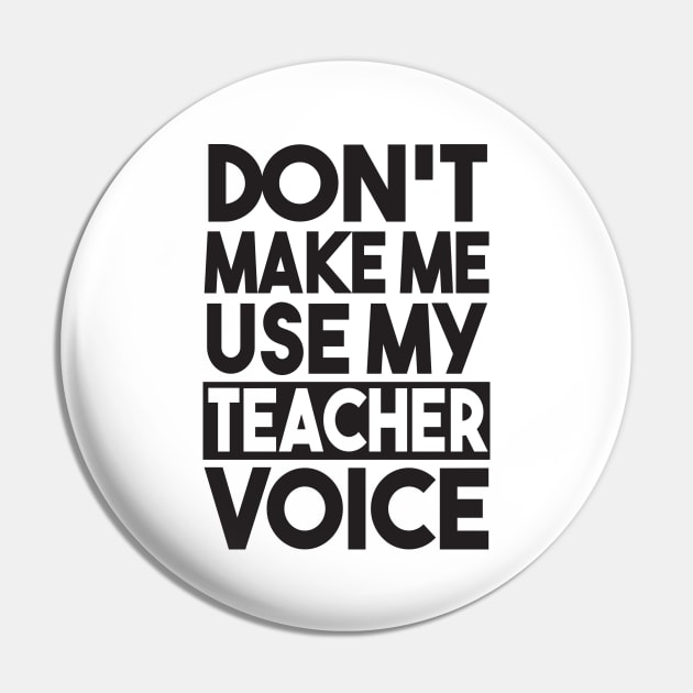 Don't Make Me Use My Teacher Voice Pin by shopbudgets