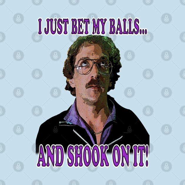 I Just Bet My Balls and Shook On It! by The80sCinemasShop