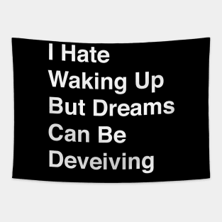 I Hate Waking Up But Dreams Can Be Deveiving Tapestry