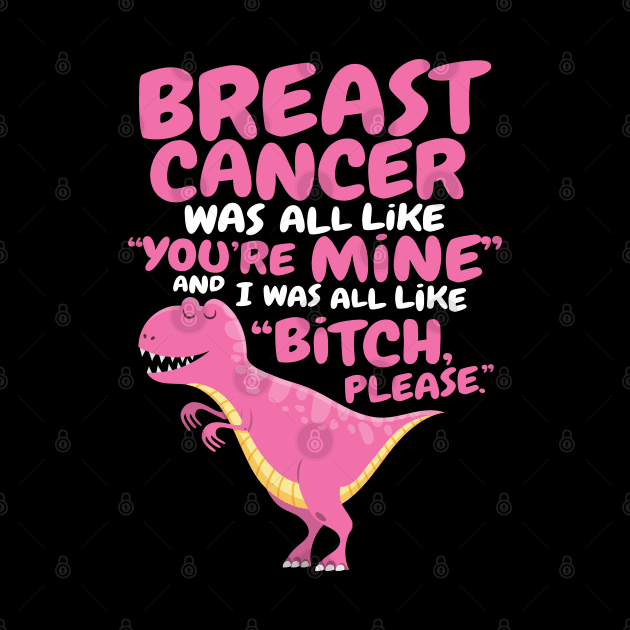 Breast Cancer Bitch Please Quote Dinosaur by jomadado