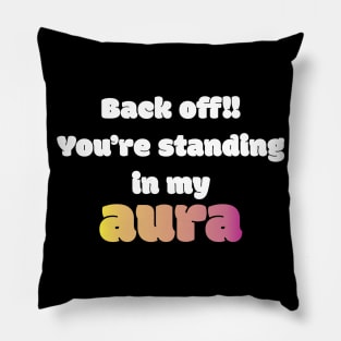 Back Off! You're Standing In My Aura Pillow