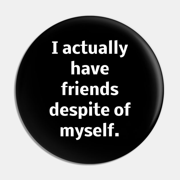 I actually have friends despite of myself Pin by Word and Saying