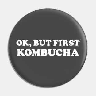 Ok, But First Kombucha (White) Pin