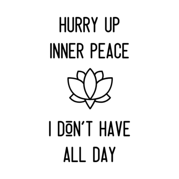 Hurry Up Inner Peace I Don't Have All Day by CatMonkStudios