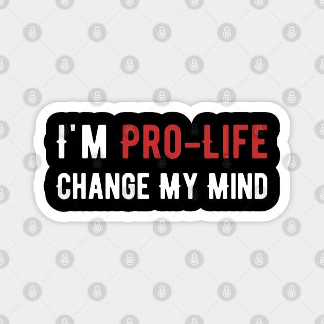 I'm The Pro-Life change my mind Magnet by Alennomacomicart